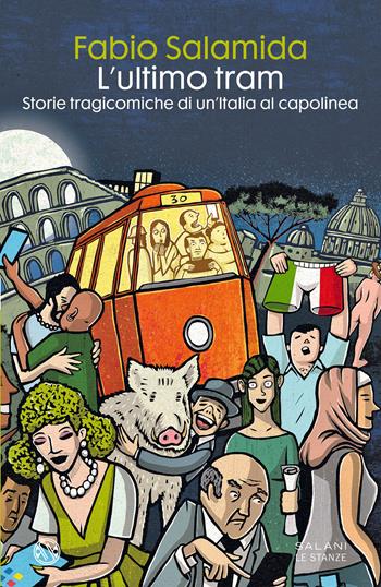 L' ultimo tram. Storie tragicomiche di un'Italia al capolinea - Fabio Salamida - Libro Salani 2022, Le stanze | Libraccio.it