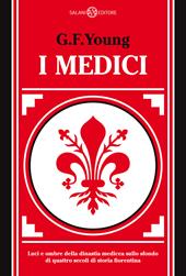 I Medici. Luci e ombre della dinastia medicea sullo sfondo di quattro secoli di storia fiorentina