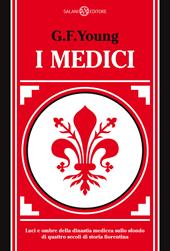 I Medici. Luci e ombre della dinastia medicea sullo sfondo di quattro secoli di storia fiorentina