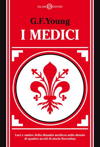 I Medici. Luci e ombre della dinastia medicea sullo sfondo di quattro secoli di storia fiorentina - G. F. Young - Libro Salani 2022, Fuori collana Salani | Libraccio.it