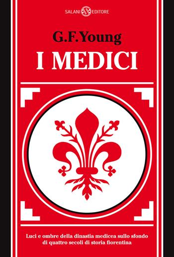 I Medici. Luci e ombre della dinastia medicea sullo sfondo di quattro secoli di storia fiorentina - G. F. Young - Libro Salani 2022, Fuori collana Salani | Libraccio.it