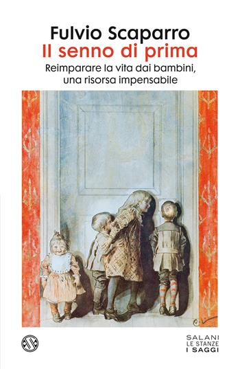 Il senno di prima. Reimparare la vita dai bambini, una risorsa impensabile - Fulvio Scaparro - Libro Salani 2022, Le stanze | Libraccio.it