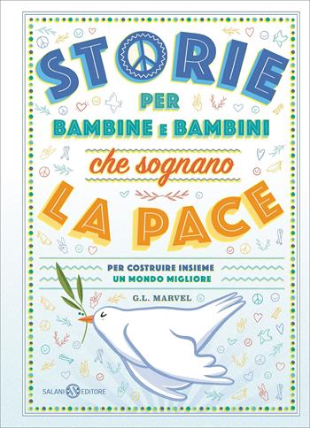 Storie per bambine e bambini che sognano la pace. Per costruire insieme un mondo migliore - G. L. Marvel - Libro Salani 2022 | Libraccio.it