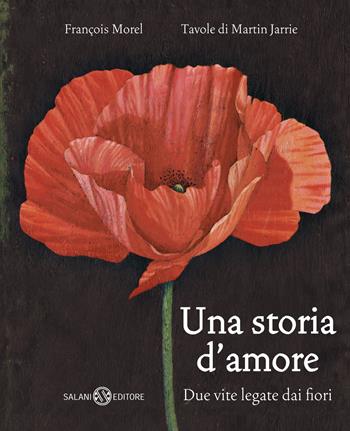 Una storia d'amore. Due vite legate dai fiori - François Morel, Martin Jarrie - Libro Salani 2023, Albi illustrati | Libraccio.it