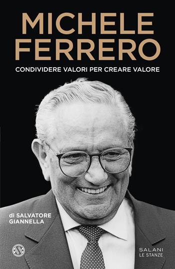 Michele Ferrero. Condividere valori per creare valore - Salvatore Giannella - Libro Salani 2023, Le stanze | Libraccio.it