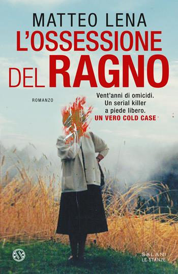 L'ossessione del ragno. Il romanzo sul mostro di Udine - Matteo Lena - Libro Salani 2023, Le stanze | Libraccio.it