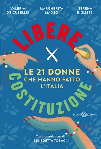 Libere per Costituzione. Le 21 donne che hanno fatto l'Italia - Serena Riglietti, Margherita Madeo, Valeria De Cubellis - Libro Salani 2024, Fuori collana Salani | Libraccio.it