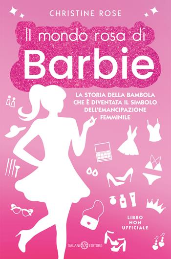 Il mondo rosa di Barbie. La storia della bambola che è diventata il simbolo dell'emancipazione femminile - Christine Rose - Libro Salani 2023 | Libraccio.it