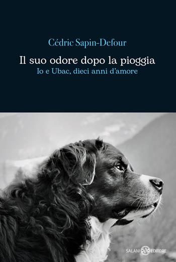 Il suo odore dopo la pioggia. Io e Ubac, dieci anni d'amore - Cédric Sapin-Defour - Libro Salani 2024, Romanzo | Libraccio.it