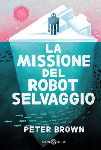 La missione del robot selvaggio - Peter Brown - Libro Salani 2025, Fuori collana Salani | Libraccio.it