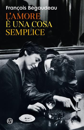 L'amore è una cosa semplice - François Bégaudeau - Libro Salani 2024, Le stanze | Libraccio.it