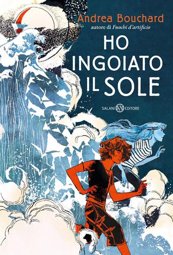 Ho ingoiato il sole - Andrea Bouchard - Libro Salani 2025, Fuori collana Salani | Libraccio.it