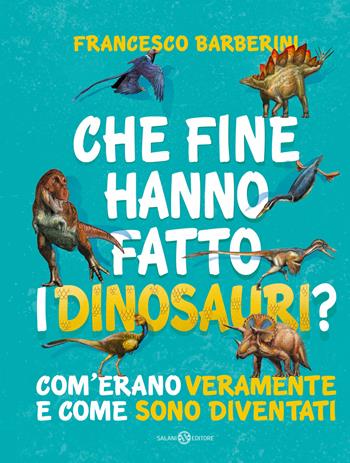 Che fine hanno fatto i dinosauri? Com'erano veramente e come sono diventati - Francesco Barberini - Libro Salani 2024, Fuori collana Salani | Libraccio.it
