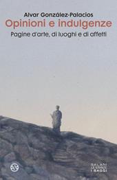 Opinioni e indulgenze. Pagine d'arte, di luoghi e di affetti