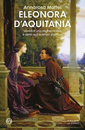 Eleonora d'Aquitania - Annarosa Mattei - Libro Salani 2026, Le stanze | Libraccio.it