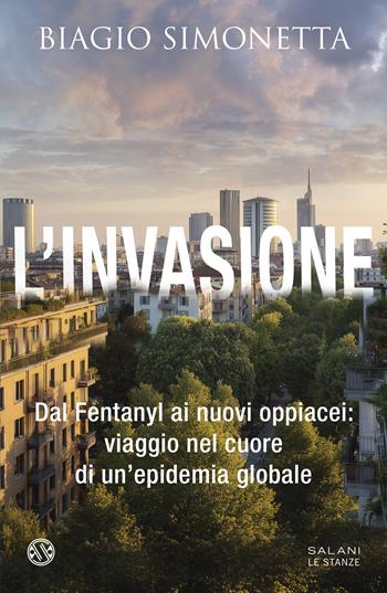 L'invasione. Dal Fentanyl ai nuovi oppiacei: viaggio nel cuore di un'epidemia globale - Biagio Simonetta - Libro Salani 2026, Le stanze | Libraccio.it