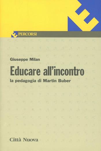 Educare all'incontro. La pedagogia di Martin Buber. Vol. 96 - Giuseppe Milan - Libro Città Nuova 2002, Percorsi dell'educare | Libraccio.it