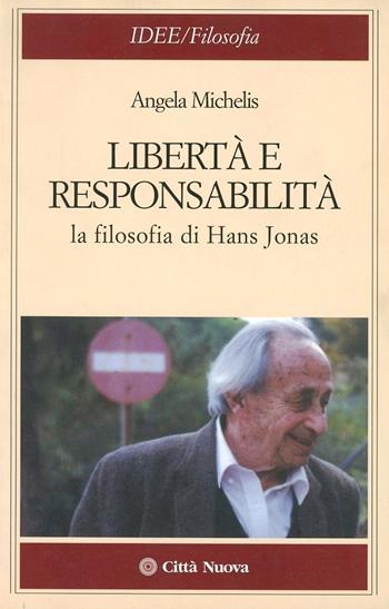 Libertà e responsabilità. La filosofia di Hans Jonas - Angela Michelis - Libro Città Nuova 2007, Idee. Filosofia | Libraccio.it