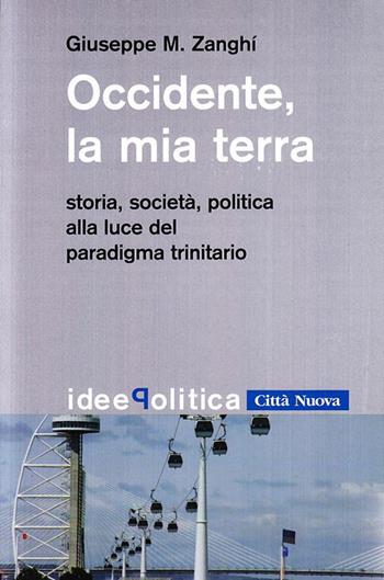 Occidente la mia terra. Storia, società, politica alla luce del paradigma trinitario - Giuseppe M. Zanghi - Libro Città Nuova 2008, Idee. Politica | Libraccio.it