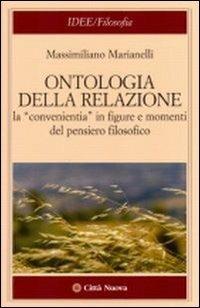 Ontologia della relazione. La «convenientia» in figure e momenti del pensiero filosofico - Massimiliano Marianelli - Libro Città Nuova 2008, Idee. Filosofia | Libraccio.it