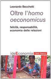 Oltre l'homo oeconomicus. Felicità, responsabilità, economia delle relazioni