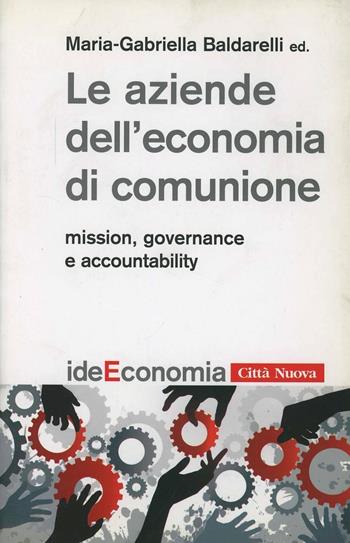 Le aziende dell'economia di comunione. Mission, governance e accountability - Maria Gabriella Baldarelli - Libro Città Nuova 2011, Idee. Economia | Libraccio.it