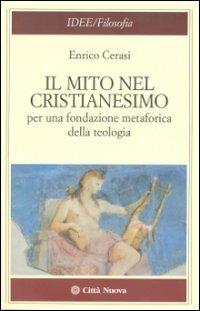 Il mito nel cristianesimo per una fondazione metaforica della teologia - Enrico Cerasi - Libro Città Nuova 2011, Idee. Filosofia | Libraccio.it