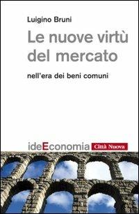 Le nuove virtù del mercato nell'era dei beni comuni - Luigino Bruni - Libro Città Nuova 2012, Idee. Economia | Libraccio.it