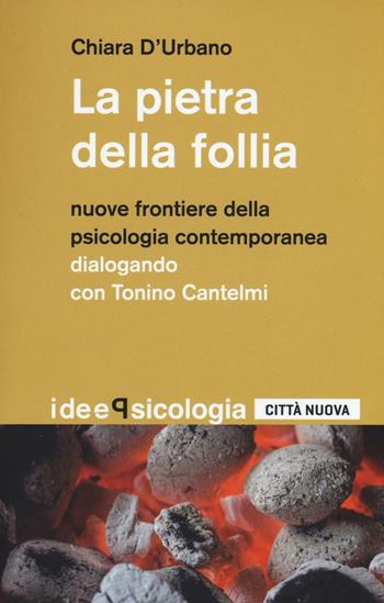 La pietra della follia. Nuove frontiere della psicologia contemporanea. Dialogo con Tonino Cantelmi - Chiara D'Urbano - Libro Città Nuova 2016, Idee. Psicologia | Libraccio.it