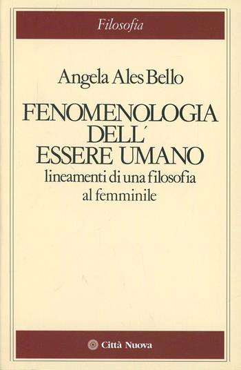 Fenomenologia dell'essere umano. Lineamenti di una filosofia al femminile - Angela Ales Bello - Libro Città Nuova 1992, Idee. Filosofia | Libraccio.it