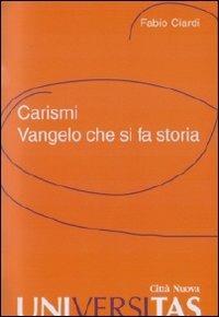 Carismi. vangelo che si fa storia - Fabio Ciardi - Libro Città Nuova 2011, Universitas | Libraccio.it