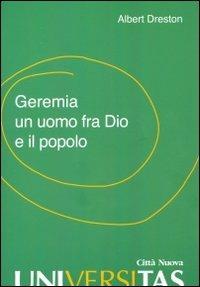 Geremia un uomo fra Dio e il popolo - Albert Dreston - Libro Città Nuova 2012, Universitas | Libraccio.it