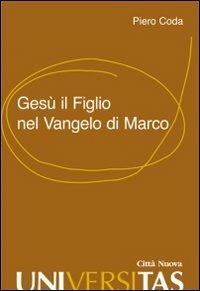 Gesù il Figlio nel Vangelo di Marco - Piero Coda - Libro Città Nuova 2013, Universitas | Libraccio.it