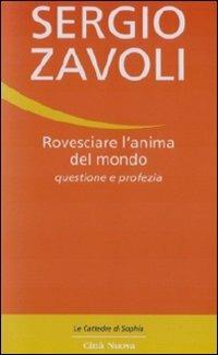 Rovesciare l'anima del mondo. Questione e profezia - Sergio Zavoli - Libro Città Nuova 2010, Le cattedre di Sophia | Libraccio.it