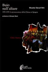 Buio sull'altare. 1931-1939: la persecuzione della Chiesa in Spagna - Orti Carcel - Libro Città Nuova 2000, I volti della storia | Libraccio.it