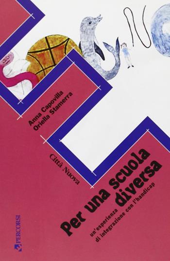 Per una scuola diversa. Un'esperienza di integrazione con l'handicap - Anna Capovilla, Oriella Stamerra - Libro Città Nuova 2001, Percorsi dell'educare | Libraccio.it