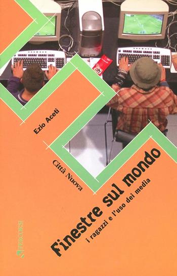 Finestre sul mondo. I ragazzi e l'uso dei media - Ezio Aceti - Libro Città Nuova 2004, Percorsi dell'educare | Libraccio.it