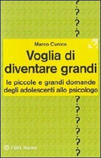 Voglia di diventare grandi. Le piccole e grandi domande degli adolescenti allo psicologo - Marco Cunico - Libro Città Nuova 2009, Percorsi dell'educare | Libraccio.it