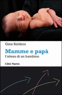 Mamme e papà. L'attesa di un bambino - Gino Soldera - Libro Città Nuova 2014, Percorsi dell'educare | Libraccio.it