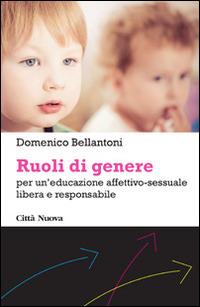 Ruoli di genere. Per un'educazione affettivo-sessuale libera e responsabile - Domenico Bellantoni - Libro Città Nuova 2015, Percorsi dell'educare | Libraccio.it