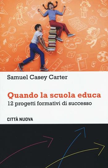 Quando la scuola educa. 12 progetti formativi di successo - Samuel Casey Carter - Libro Città Nuova 2016, Percorsi dell'educare | Libraccio.it