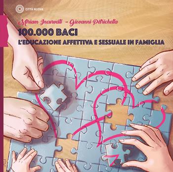 100.000 baci. L'educazione affettiva e sessuale in famiglia - Miriam Incurvati, Giovanni Petrichella - Libro Città Nuova 2019, Percorsi dell'educare | Libraccio.it