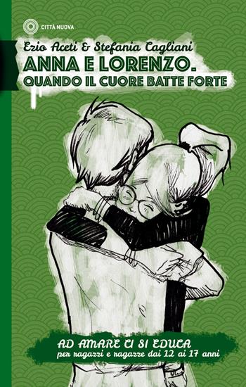 Ad amare ci si educa. Anna e Lorenzo. Quando il cuore batte forte. Per ragazze e ragazzi dai 12 ai 17 anni - Ezio Aceti, Stefania Cagliani - Libro Città Nuova 2019, Percorsi dell'educare | Libraccio.it