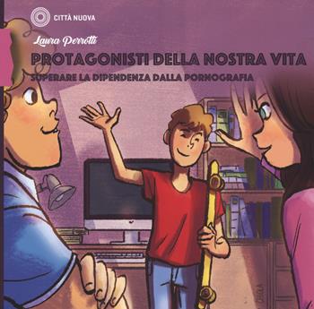 Protagonisti della nostra vita. Superare la dipendenza dalla pornografia - Laura Perrotti - Libro Città Nuova 2020, Percorsi dell'educare | Libraccio.it