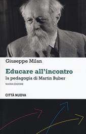 Educare all'incontro. La pedagogia di Martin Buber. Nuova ediz.