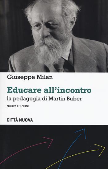 Educare all'incontro. La pedagogia di Martin Buber. Nuova ediz. - Giuseppe Milan - Libro Città Nuova 2021, Percorsi dell'educare | Libraccio.it