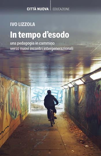In tempo d'esodo. Una pedagogia in cammino verso nuovi incontri intergenerazionali - Ivo Lizzola - Libro Città Nuova 2023, Percorsi dell'educare | Libraccio.it