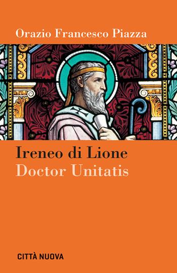 Ireneo di Lione doctor unitatis - Orazio Francesco Piazza - Libro Città Nuova 2022 | Libraccio.it