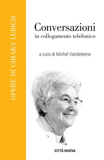 Conversazioni in collegamento telefonico - Chiara Lubich - Libro Città Nuova 2019, Opere di Chiara Lubich | Libraccio.it