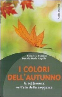 I colori dell'autunno. La sofferenza nell'età della saggezza - Daniela M. Augello, Donatella Buscemi - Libro Città Nuova 2011, Psicologia e benessere | Libraccio.it